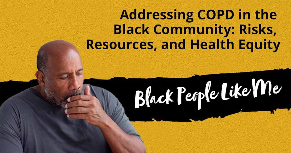 A man holding his hand to his mouth appears concerned against a yellow and black background. Text reads, "Addressing COPD in the Black Community: Risks, Resources, and Health Equity. Black People Like Me.